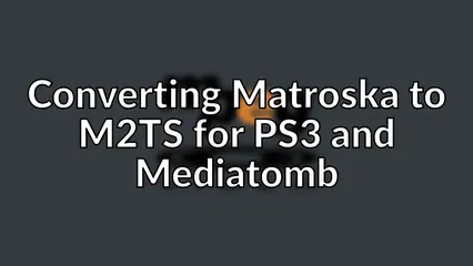 Converting Matroska to M2TS for PS3 and Mediatomb
