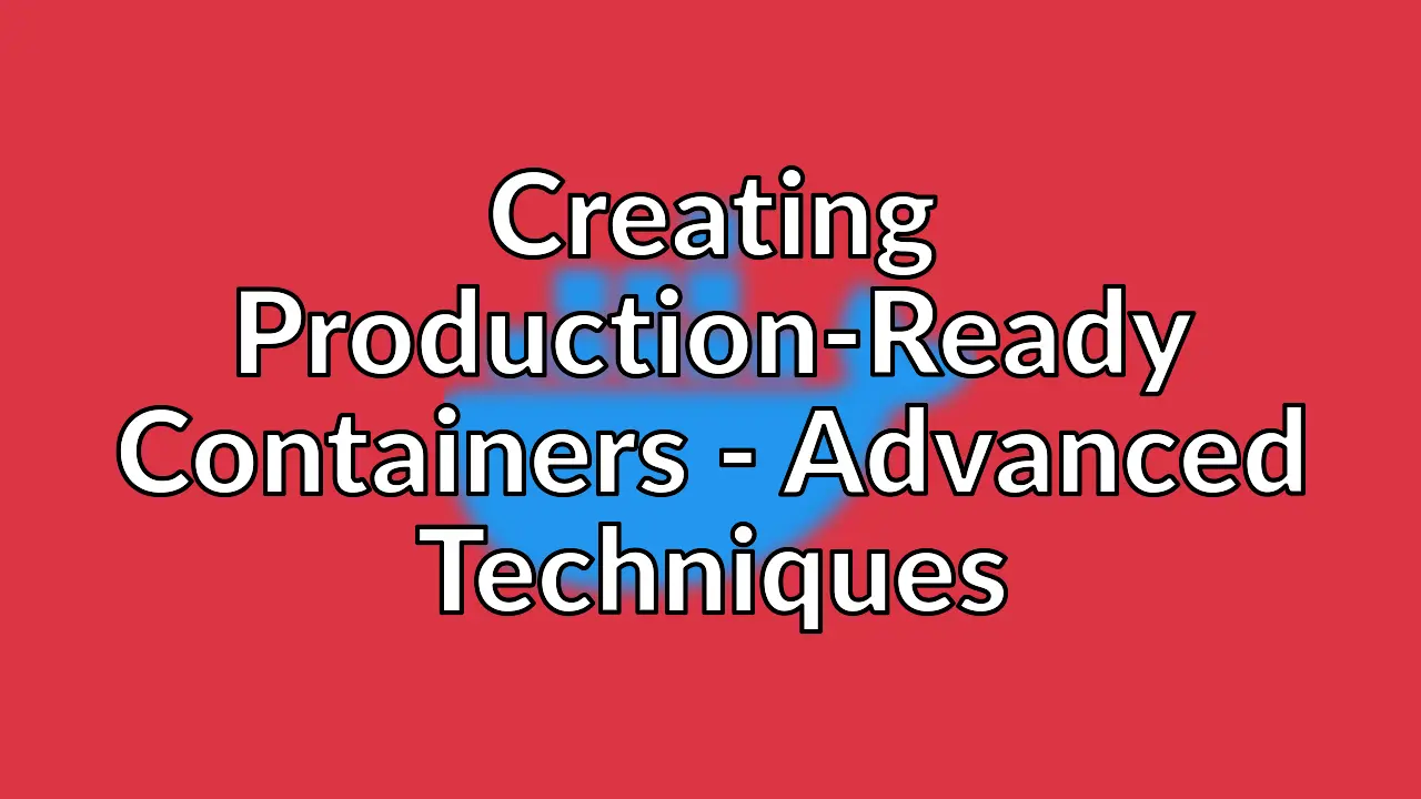 Advanced techniques for production-ready container best practice