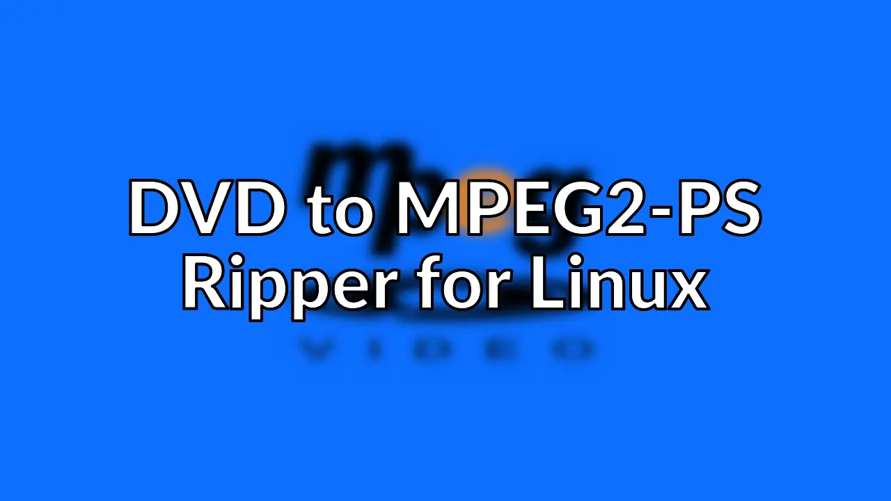 Ripping DVDs to MPEG2-PS for streaming via UPnP