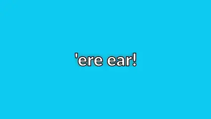 'ere ear!