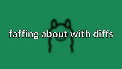 faffing about with diffs