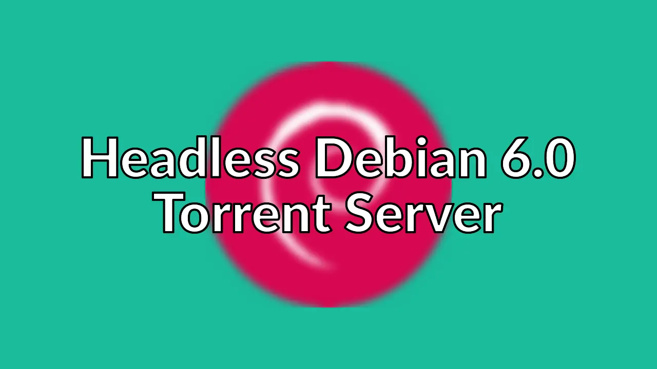 Installing Transmission daemon on headless Debian (Squeeze) 6.0