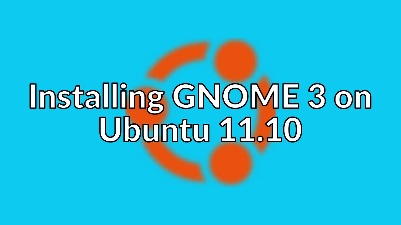 Creating a pure GNOME 3 experience on Ubuntu 11.10