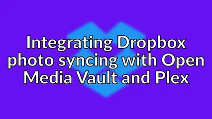 Integrating Dropbox photo syncing with Open Media Vault and Plex