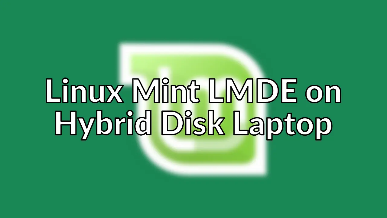 Installing Linux Mint Debian Edition (LMDE) on a Laptop with Hybrid Disk