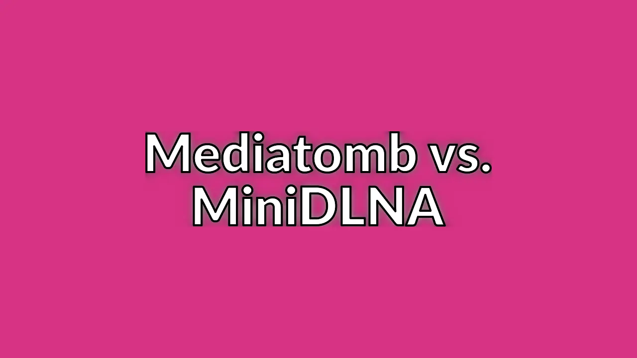 Comparing Mediatomb and MiniDLNA streaming servers
