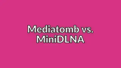 Mediatomb vs. MiniDLNA