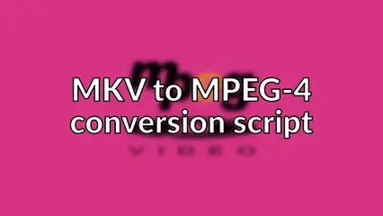 MKV to MPEG-4 conversion script