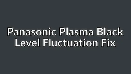 Panasonic Plasma Black Level Fluctuation Fix