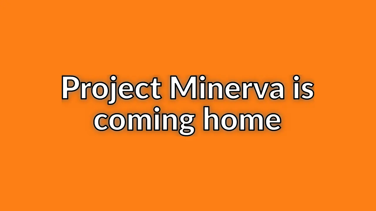 It’s coming home. Minerva is coming home.