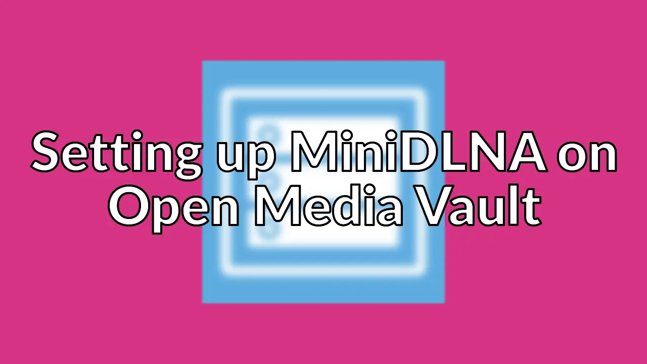 Music streaming with MiniDLNA on Open Media Vault