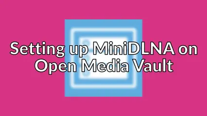 Setting up MiniDLNA on Open Media Vault