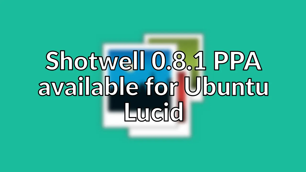 Get the latest Shotwell 0.8.1 via a PP for Ubuntu 10.04