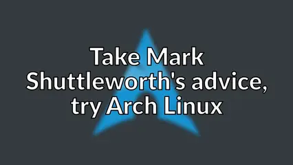 Take Mark Shuttleworth's advice, try Arch Linux