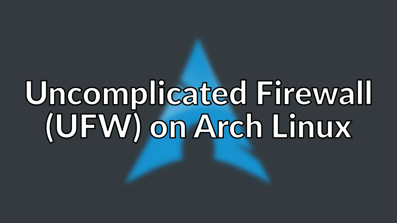 Configuring Uncomplicated Firewall (UFW) on Arch Linux.