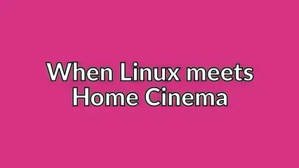 When Linux meets Home Cinema